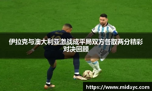 伊拉克与澳大利亚激战成平局双方各取两分精彩对决回顾